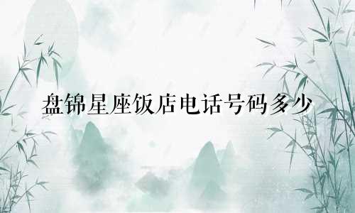 盘锦星座饭店电话号码多少