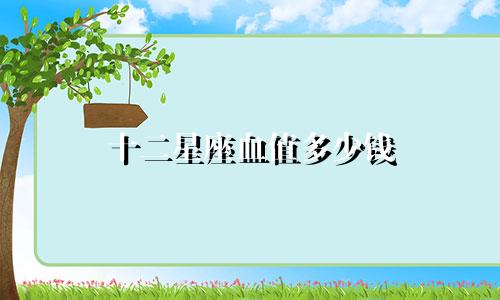 十二星座血值多少钱