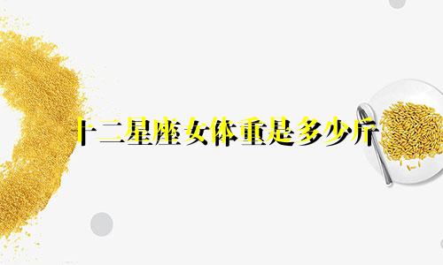 十二星座女体重是多少斤