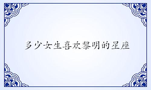 多少女生喜欢黎明的星座