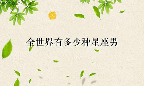 全世界有多少种星座男