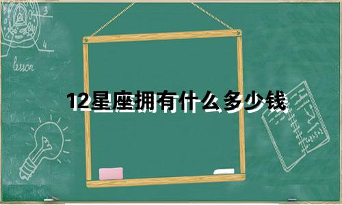 12星座拥有什么多少钱