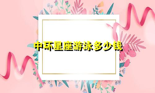 中环星座游泳多少钱