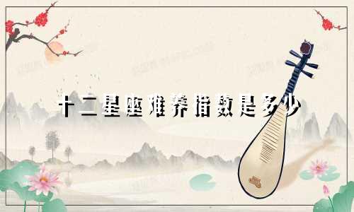 十二星座难养指数是多少