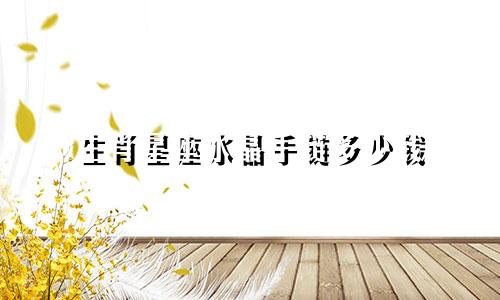 生肖星座水晶手链多少钱