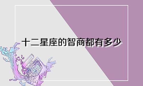 十二星座的智商都有多少