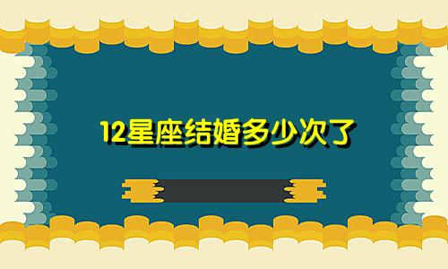 12星座结婚多少次了
