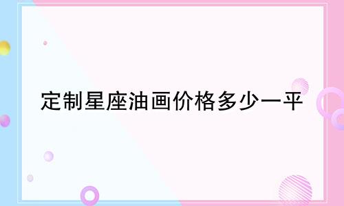 定制星座油画价格多少一平
