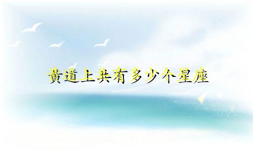 黄道上共有多少个星座