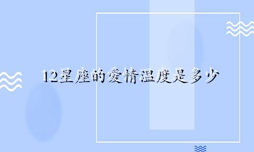 12星座的爱情温度是多少