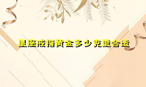 星座戒指黄金多少克重合适