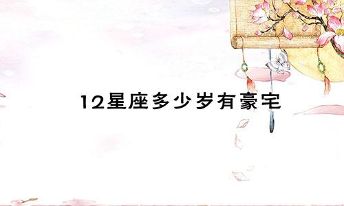 12星座多少岁有豪宅