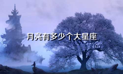 月亮有多少个大星座