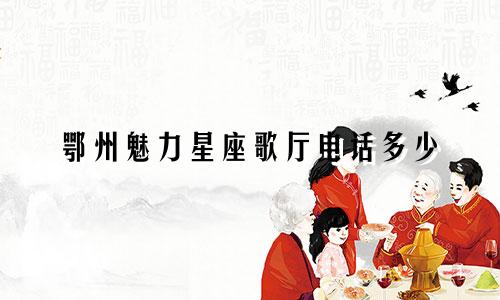 鄂州魅力星座歌厅电话多少