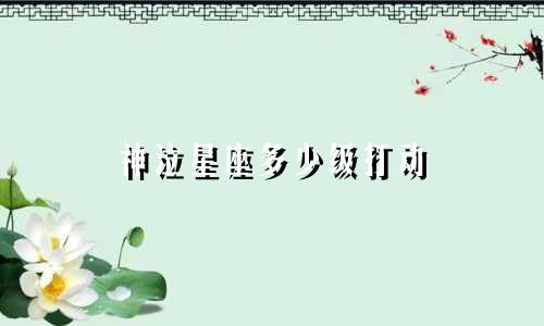 神泣星座多少级打动