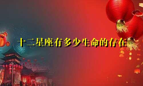 十二星座有多少生命的存在