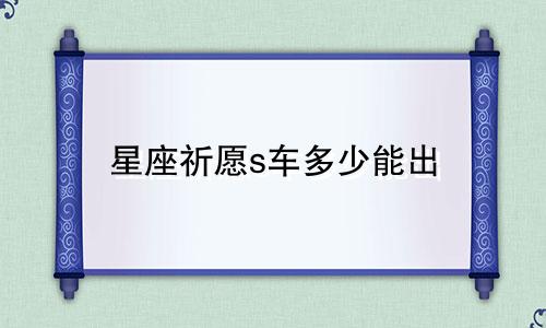 星座祈愿s车多少能出