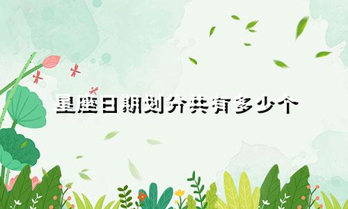 星座日期划分共有多少个