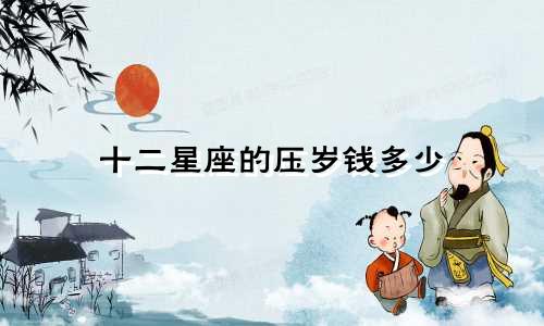 十二星座的压岁钱多少