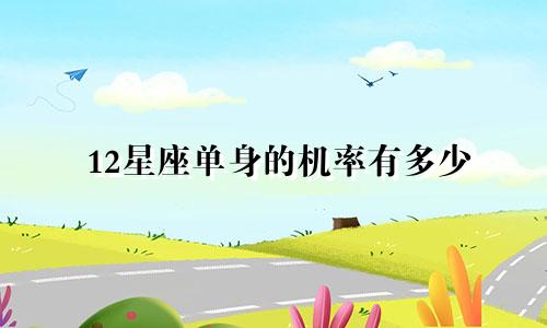 12星座单身的机率有多少