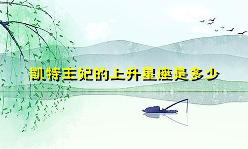 凯特王妃的上升星座是多少