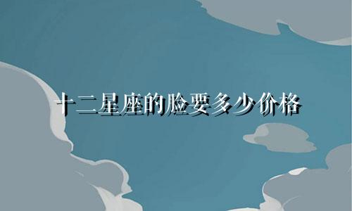 十二星座的脸要多少价格