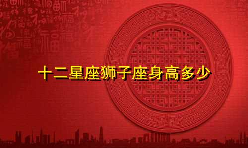 十二星座狮子座身高多少
