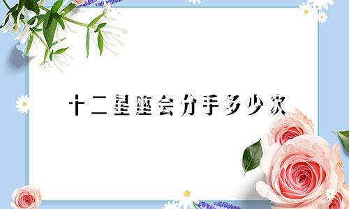 十二星座会分手多少次