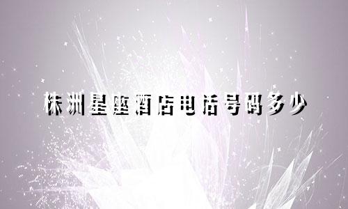 株洲星座酒店电话号码多少