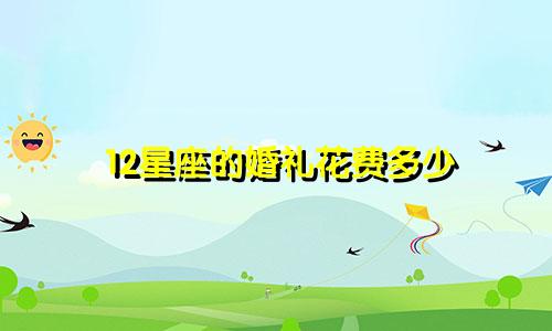 12星座的婚礼花费多少