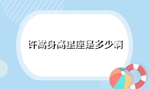 许嵩身高星座是多少啊