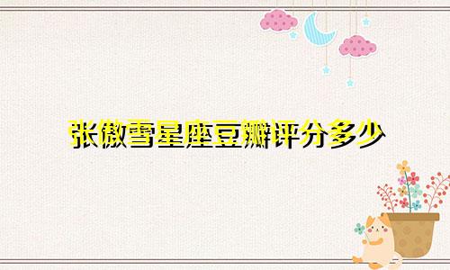 张傲雪星座豆瓣评分多少