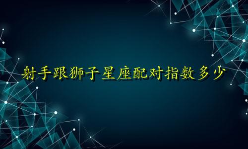 射手跟狮子星座配对指数多少