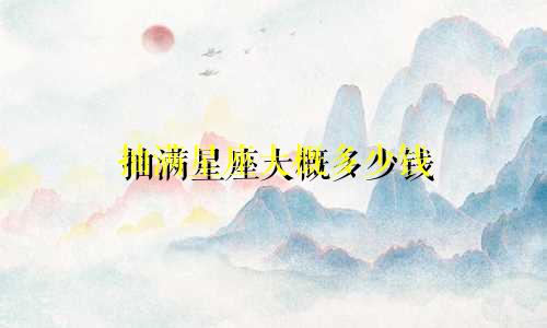 抽满星座大概多少钱