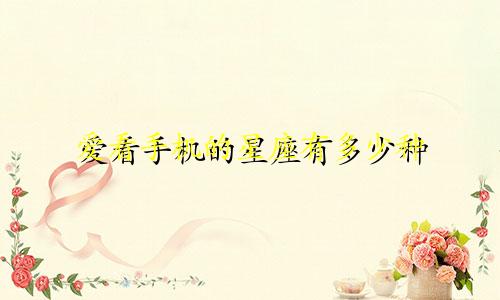 爱看手机的星座有多少种