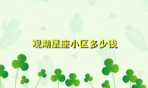 观湖星座小区多少钱