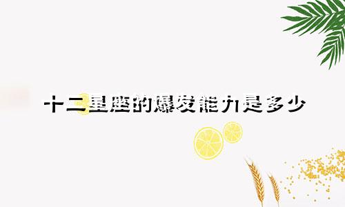 十二星座的爆发能力是多少