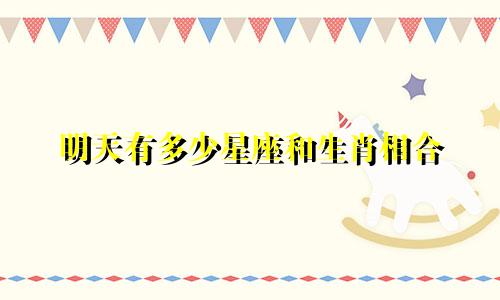 明天有多少星座和生肖相合