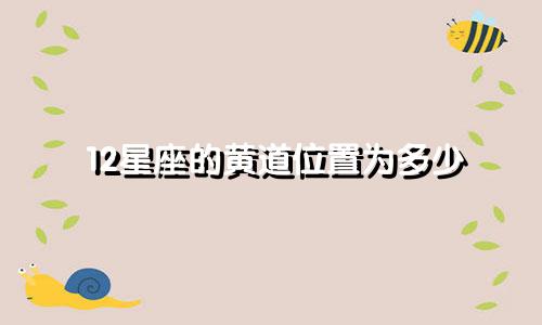 12星座的黄道位置为多少