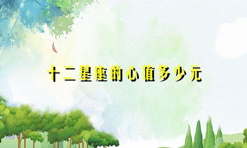 十二星座的心值多少元