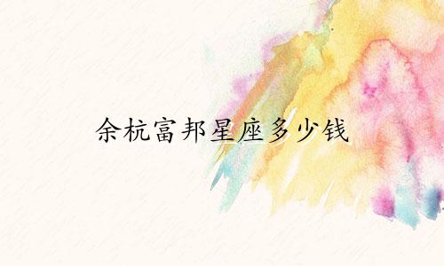余杭富邦星座多少钱