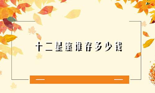十二星座谁存多少钱
