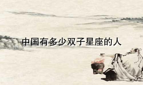 中国有多少双子星座的人