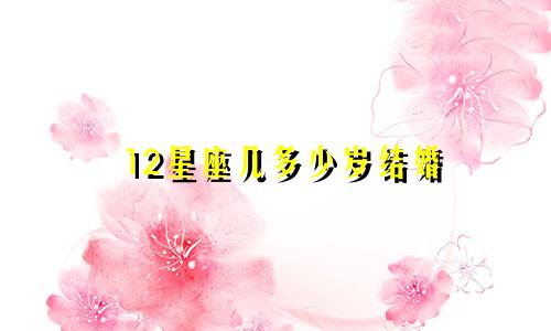 12星座几多少岁结婚