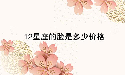 12星座的脸是多少价格