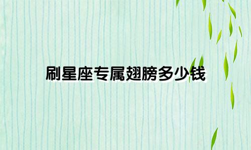 刷星座专属翅膀多少钱