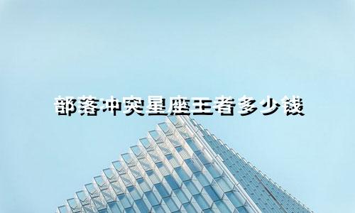 部落冲突星座王者多少钱