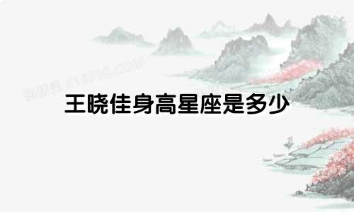 王晓佳身高星座是多少