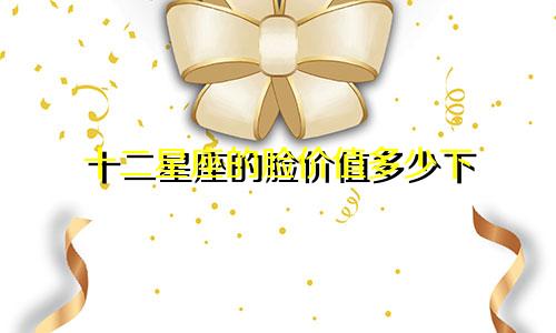 十二星座的脸价值多少下