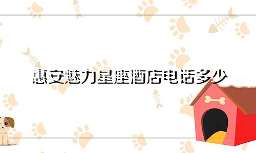 惠安魅力星座酒店电话多少